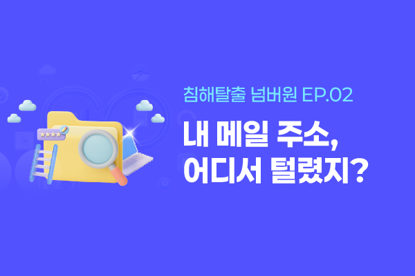[침해탈출 넘버원 EP.02] 내 메일 주소, 어디서 털렸지?